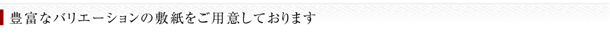 豊富なバリエーションの敷紙をご用意しております